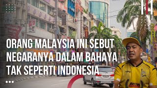 Orang Malaysia Ini Sebut Negaranya Dalam Bahaya Tidak Seperti Indonesia