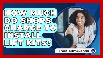 How Much Do Shops Charge To Install Lift Kits? - LearnToDIY360.com