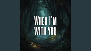 When I’m with you