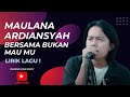 BERSAMA BUKAN MAUMU - MAULANA ARDIANSYAH - LIRIK LAGU