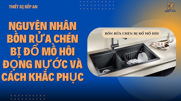 Nguyên nhân bồn rửa chén bị đổ mồ hôi đọng nước và cách khắc phục