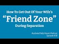 How to get out of your wifes friend zone during separation husband help haven podcast 18