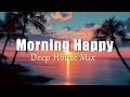 Morning Happy Positive Chillout Deep House Mix For Morning Motivation 
