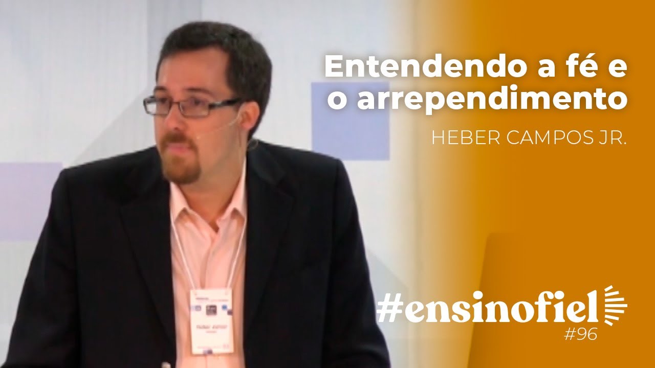 Entendendo a fé e o arrependimento - Heber Campos Jr. (
