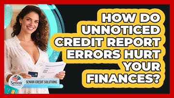 How Do Unnoticed Credit Report Errors Hurt Your Finances? - Senior Credit Solutions