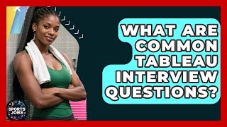 What Are Common Tableau Interview Questions? - Sports Jobs