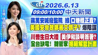 【🔴LIVE直播中】蔣萬安喊廢監院綠口嫌體正直?美國安會放鄭麗文鴿子?爆陰謀川普生日大禮美伊和談明簽署?全台缺電!魏哲家揭賴解套計畫｜林佩潔/孫怡琳報新聞20260613@中天新聞CtiNews