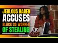 Jealous Karen Accuses Black Co-worker of Stealing. Then This Happens