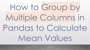 How to Group by Multiple Columns in Pandas to Calculate Mean Values
