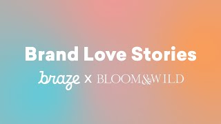 Brand Love Stories: Braze x Bloom &amp; Wild