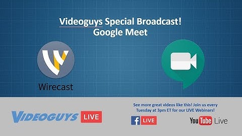 Videoguys Presents Google Meet