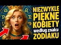 Niezwykle piękne kobiety według znaku zodiaku.