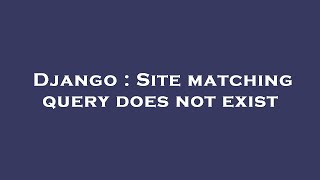 Django : Site matching query does not exist