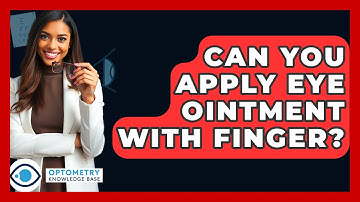 Can You Apply Eye Ointment With Finger? - Optometry Knowledge Base