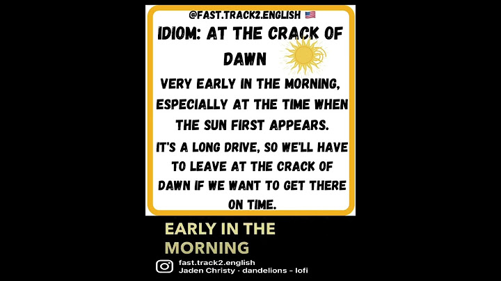 At the crack of dawn nghĩa là gì