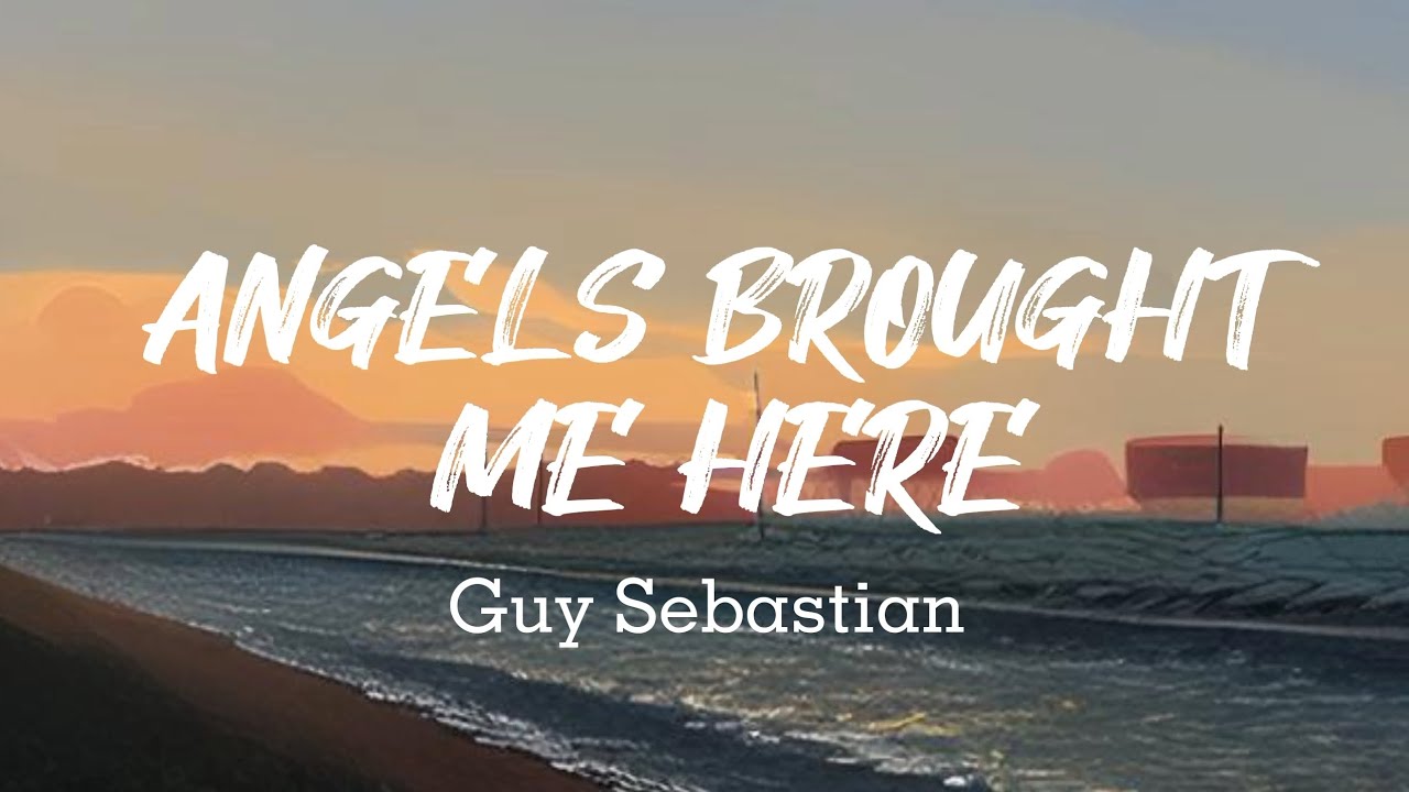 Guy Sebastian - Angels Brought Me Here (Lyrics) Guy Sebastian - Angels Brought Me Here (Lyrics)