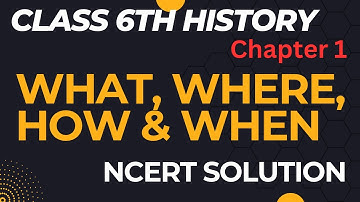 NCERT Solutions - Class 6 History Chapter 1 | What,Where,How and When