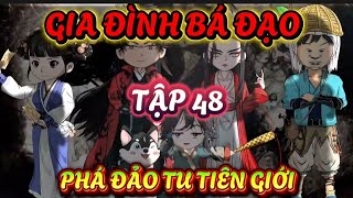 TẬP 48 : GIA ĐÌNH BÁ ĐẠO - PHÁ ĐẢO TU TIÊN GIỚI #phimhay #tutien