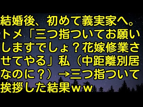 【スカッとする話】結婚後、初めて義実家へ。トメ「三つ指ついてお願いしますでしょ？花嫁修業させてやる」私（中距離別居なのに？）→三つ指ついて挨拶した結果ｗｗ　スカッとしようぜチャンネル