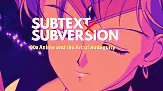 Subtext x Subversion: 90s Anime and the Art of Ambiguity