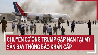 Chuyên cơ ông Trump gặp nạn tại Mỹ, sân bay thông báo khẩn cấp