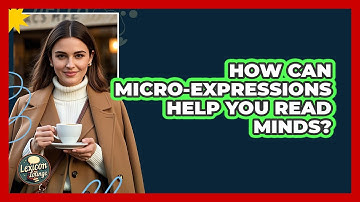 How Can Micro-expressions Help You Read Minds? - Lexicon Lounge