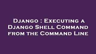 Django : Executing a Django Shell Command from the Command Line