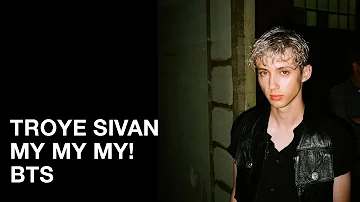 My My My! BTS - Troye Sivan