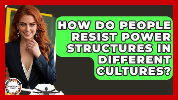 How Do People Resist Power Structures In Different Cultures? - Anthropology Insights