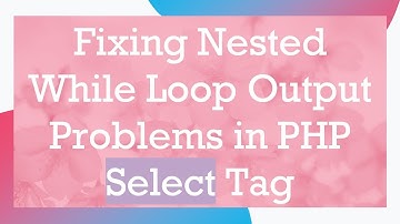 Fixing Nested While Loop Output Problems in PHP Select Tag