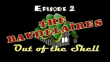 Out of the Shell Episode 2: The Baudelaires