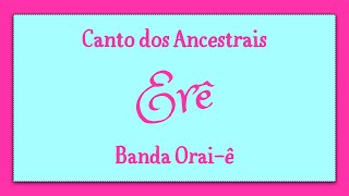 ERÊ · BANDA ORAI Ê · CANTO DOS ANCESTRAIS