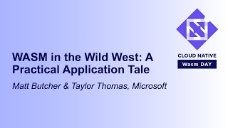 WASM in the Wild West: A Practical Application Tale - Matt Butche & Taylor Thomas, Microsoft