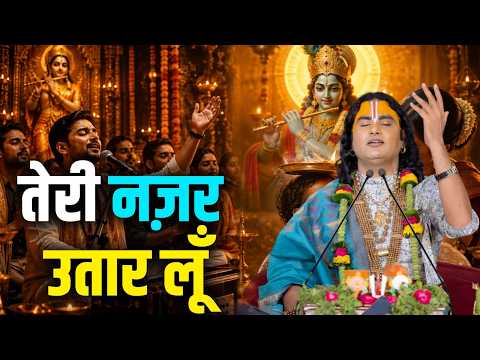 Teri Nazar Utaar Loon | तेरी नज़र उतार लूँ | श्री अनिरुद्धाचार्य जी भजन