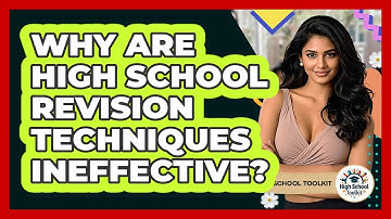 Why Are High School Revision Techniques Ineffective? - High School Toolkit