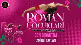 Ben Bıraktım | İzmirli Taylan | Roman Çocukları  █▬█ █ ▀█▀ ♫2022♫ █▬█ █ ▀█▀