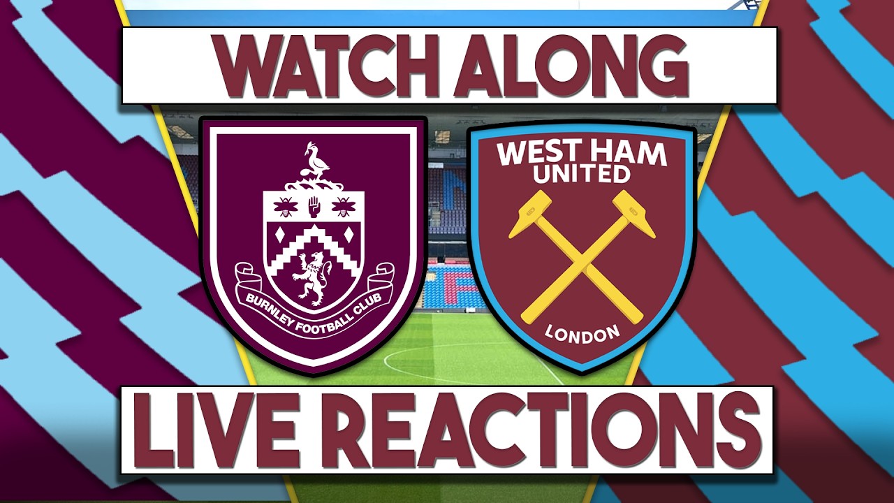 Burnley v West Ham Utd Live Watch Along | Fan Commentary and Reactions | Premier League