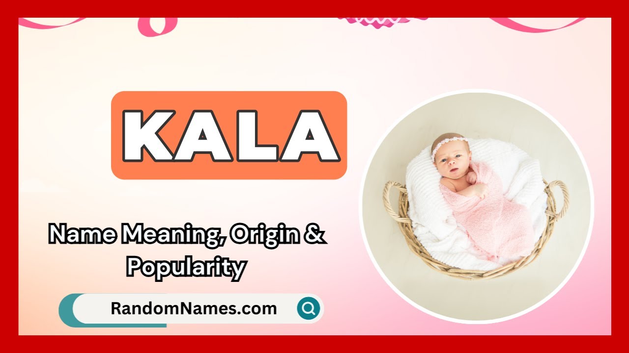 Kala - Baby Girl Name Meaning, Origin & Popularity - RandomNames.com