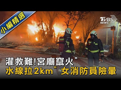 灌救難!宮廟竄火「水線拉2km」 女消防員險暈｜TVBS新聞