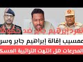 عمسيب تسريبات صدمة إقالة إبراهيم جابر وسر المدرعات هل انتهت التراتبية العسكرية تفاصيل الميداني 