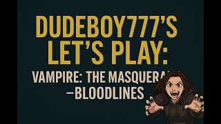 Dudeboy777 Plays Vampire: The Masquerade - Bloodlines (Part 2)