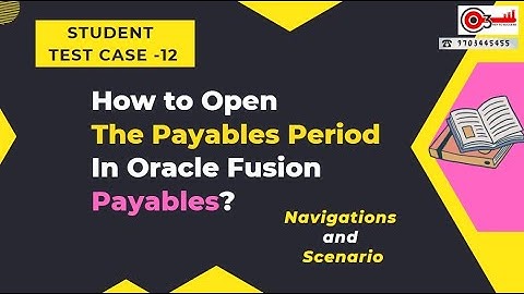 Student Case -12 How to Open the Payables Period in Oracle Fusion Payables? Navigations and Scenario
