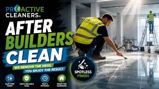 After Builders Clean - Site to Handover-Ready | Proactive Cleaners