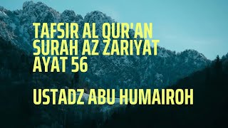 Tafsir Al Qur'an Surah Az Zariyat Ayat 56 I Ustadz Abu Humairoh حفظه الله
