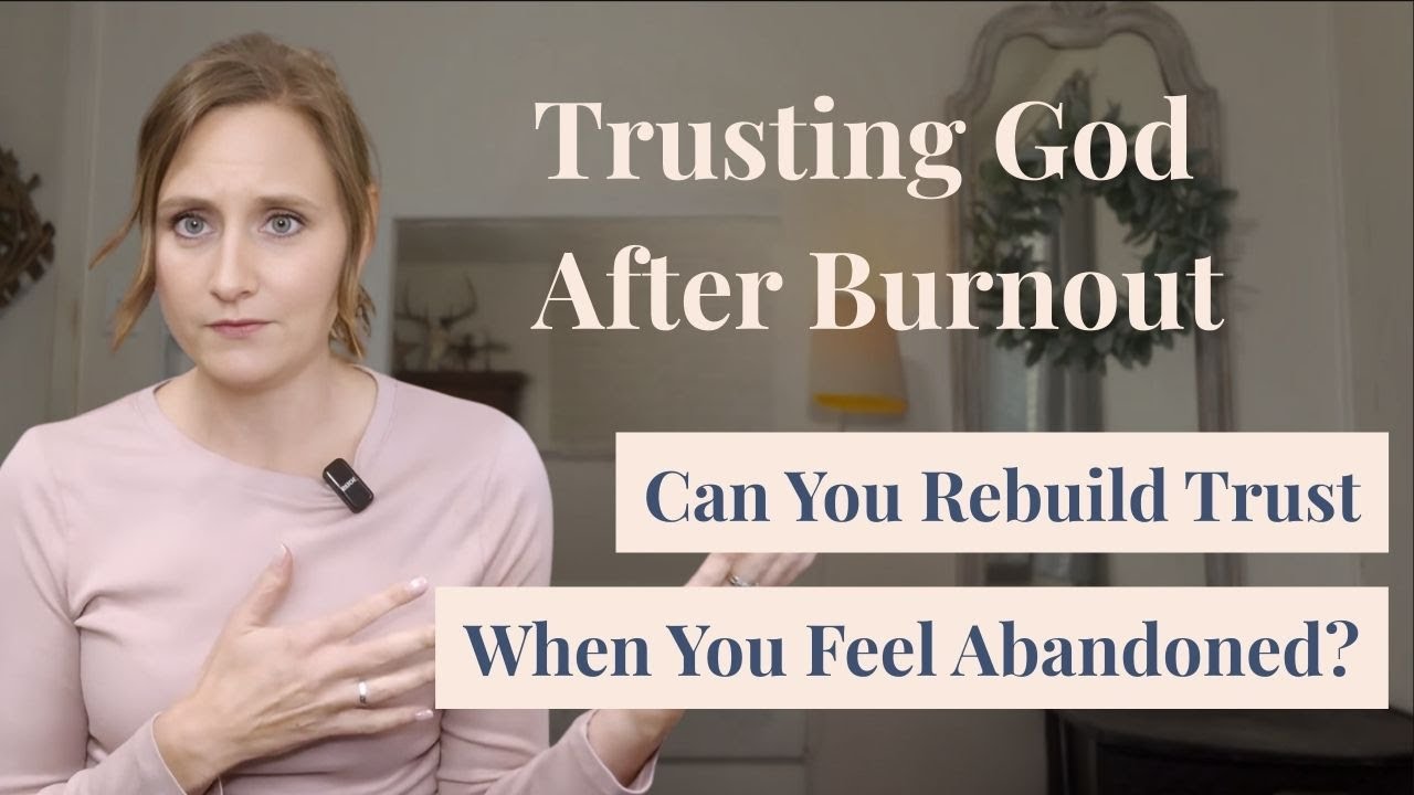 Trusting God After Burnout: Can You Rebuild Trust When You Feel Abandoned