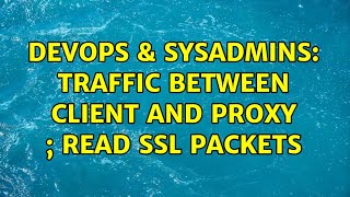 Celebrity DevOps & SysAdmins: Traffic between client and proxy ; read SSL packets Profile