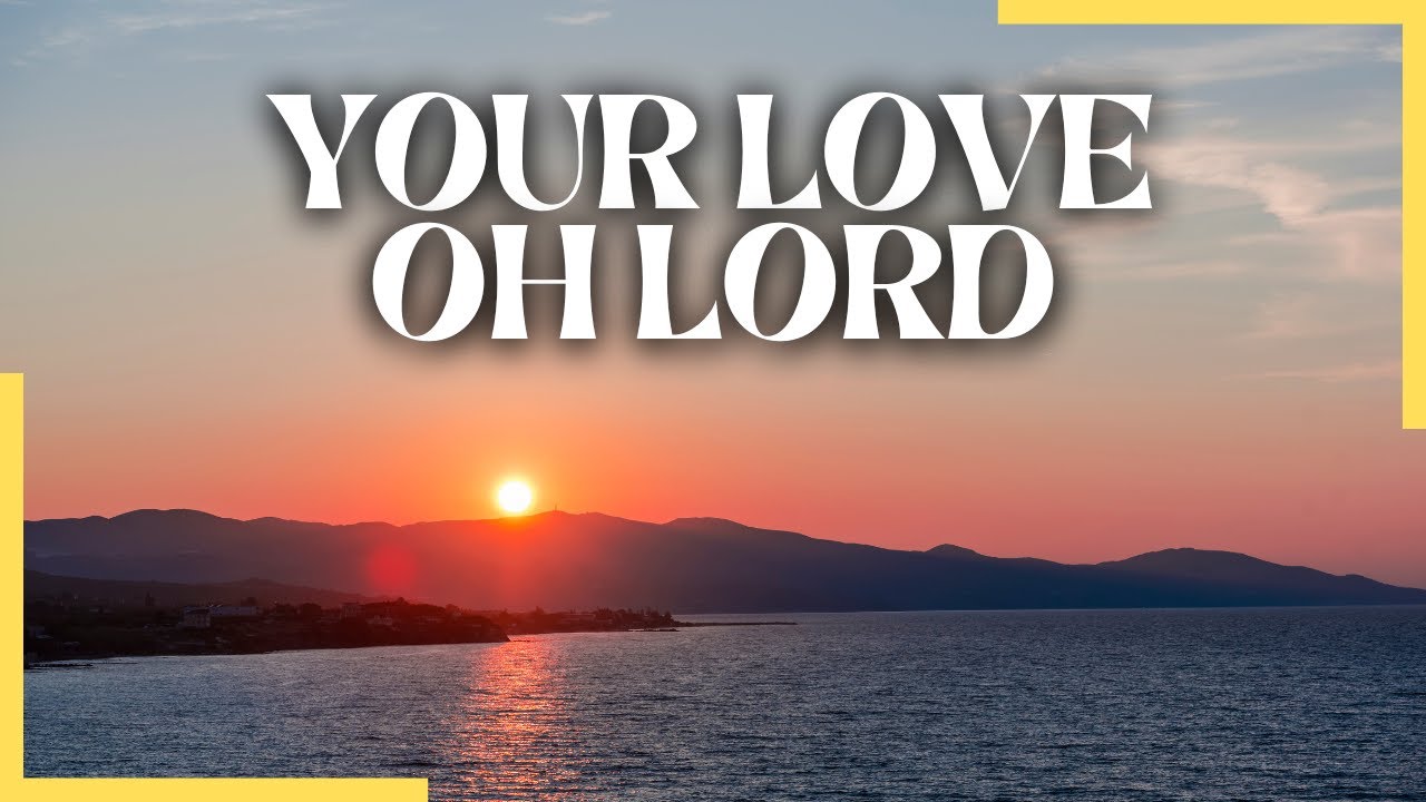 Your Love Oh Lord Lyrics Worship Song Psalms Of Love YouTube Your Love Oh Lord Lyrics Worship Song Psalms Of Love YouTube