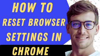 How To Reset Browser Settings In Chrome - Full Guide