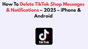 How To Delete TikTok Shop Messages & Notifications – 2025 – iPhone & Android