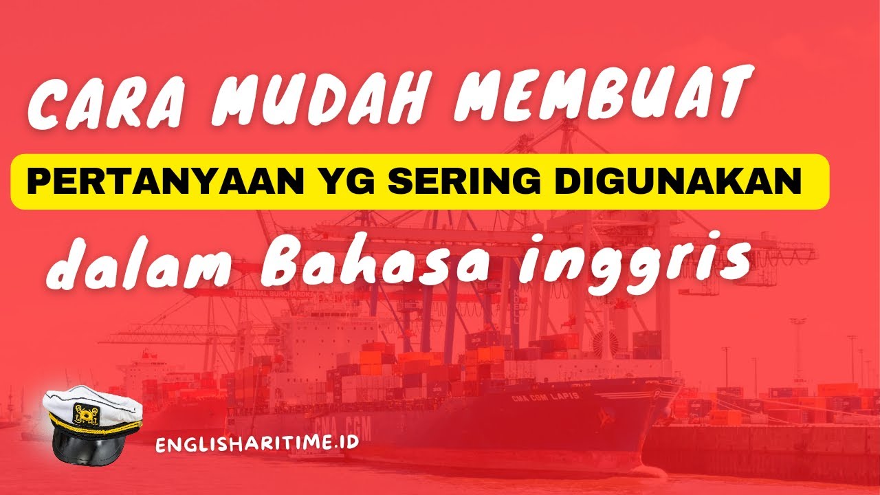 CARA MUDAH MEMBUAT PERTANYAAN BAHASA INGGRIS : yang sering digunakan (English Maritime)